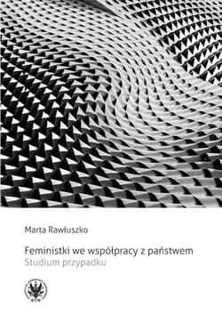 Feministki we współpracy z państwem. Studium przypadku - Marta Rawłuszko