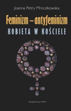 Feminizm - antyfeminizm. Kobieta w Kościele - Joanna Petry Mroczkowska