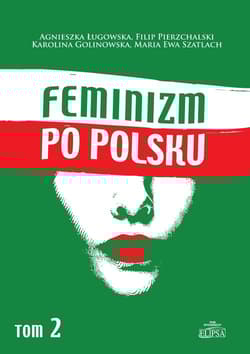 Feminizm po polsku Tom 2 - Ługowska Agnieszka, Pierzchalski Filip, Szatlach Maria Ewa