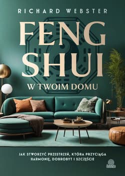 Feng Shui w twoim domu. Jak stworzyć przestrzeń, która przyciąga harmonię, dobrobyt i szczęście - Richard Webster