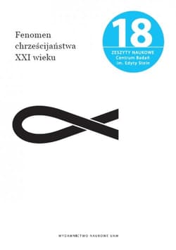 Fenomen chrześcijaństwa XXI wieku  Zeszyty Naukowe Centrum Badań im. Edyty Stein nr 18 - Bernhardt Markus, Grzegorczyk Anna (red.)
