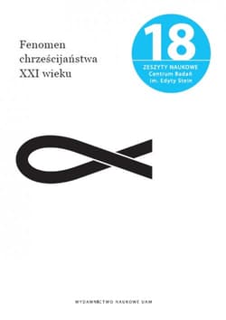 Fenomen chrześcijaństwa XXI wieku  Zeszyty Naukowe Centrum Badań im. Edyty Stein nr 18 - Bernhardt Markus, Grzegorczyk Anna (red.)