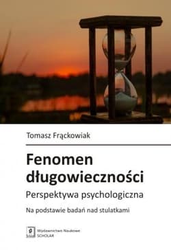 Fenomen długowieczności Perspektywa psychologiczna. Na podstawie badań nad stulatkami - Tomasz Frąckowiak