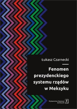 Fenomen prezydenckiego systemu rządów w Meksyku - Łukasz Czarnecki