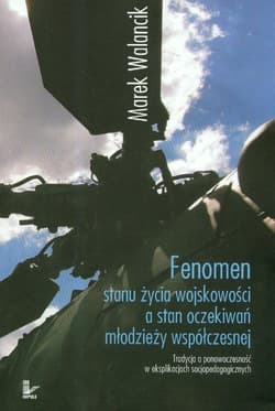 Fenomen stanu życia wojskowości a stan oczekiwań młodzieży współczesnej Tradycja a ponowoczesność w eksplikacjach socjopedagogicznych