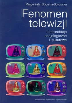 Fenomen telewizji Interpretacje socjologiczne i kulturowe - Małgorzata Bogunia-Borowska