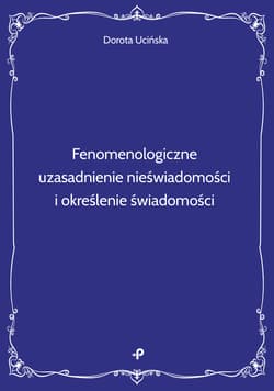 Fenomenologiczne uzasadnienie nieświadomości i określenie świadomości - Ucińska Dorota