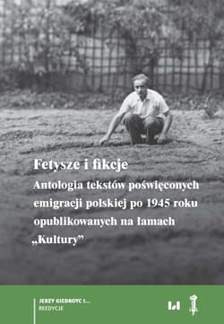 Fetysze i fikcje Antologia tekstów poświęconych emigracji polskiej po 1945 r. opublikowanych na łamach „Kultury” - Praca zbiorowa