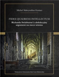 Fides quaerens intellectum Richarda Swinburne`a abdukcyjny argument na rzecz teizmu - Kasiarz Michał Maksymilian