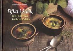 Fifka i żulik czyli domowa kuchnia łódzka - Anna Wojciechowska