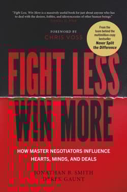 Fight Less, Win More. How Master Negotiators Influence Hearts, Minds, And Deals - Jonathan B. Smith