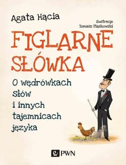 Figlarne słówka O wędrówkach słów i innych tajemnicach języka - Hącia Agata