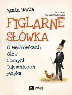 Figlarne słówka O wędrówkach słów i innych tajemnicach języka - Hącia Agata