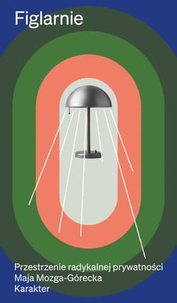 Figlarnie Przestrzenie radykalnej prywatności - Maja Mozga-Górecka