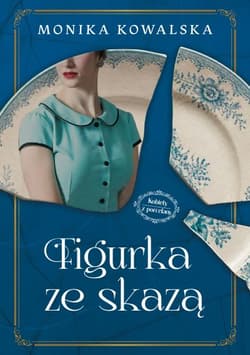 Figurka ze skazą. Kobiety z Porcelany. Tom 1 - Kowalska Monika