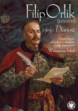 Filip Orlik (1672-1742) i jego Diariusz - red. Walentyna Sobol