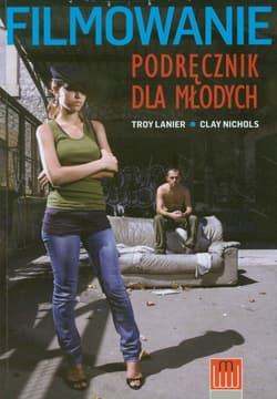 Filmowanie Podręcznik dla młodych - Lanier Troy, Nichols Clay