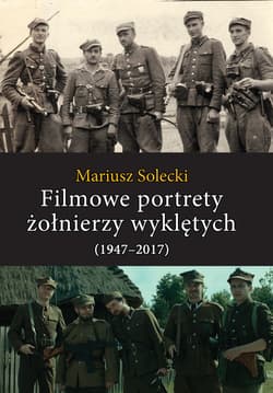 Filmowe portrety żołnierzy wyklętych (1947-2017) - Mariusz Solecki