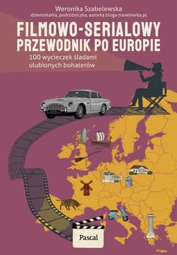 Filmowo-serialowy przewodnik po Europie. 100 wycieczek śladami ulubionych bohaterów - Weronika Szabelewska