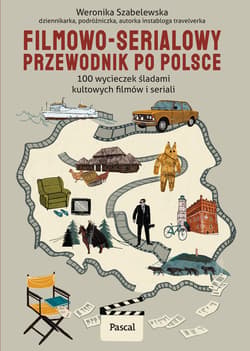 Filmowo-serialowy przewodnik po Polsce. 100 wycieczek do kultowych miejsc znanych z dużego i małego ekranu - Weronika Szabelewska