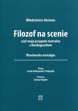 Filozof na scenie czyli moja przygoda teatralna z Kierkegaardem. Wrocławska nostalgia - Włodzimierz Herman