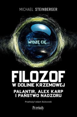 Filozof w Dolinie Krzemowej. Palantir, Alex Karp i państwo nadzoru - Michael Steinberger