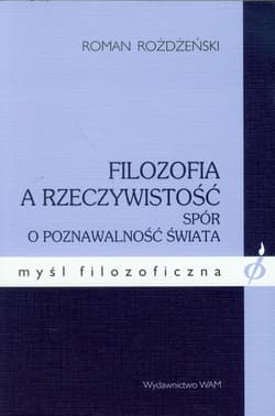 Filozofia a rzeczywistość. Spór o poznawalność świata - Roman Rożdżeński