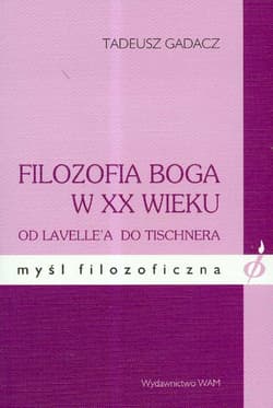 Filozofia Boga w XX wieku. Od Lavelle`a do Tischnera - Tadeusz Gadacz