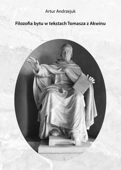 Filozofia bytu w tekstach Tomasza z Akwinu - Andrzejuk Artur