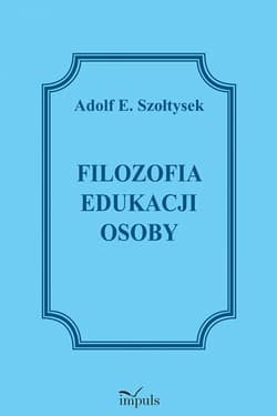 Filozofia edukacji osoby - Szołtysek Adolf E.
