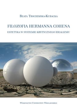 Filozofia Hermanna Cohena Estetyka w systemie krytycznego idealizmu - Beata Trochimska-Kubacka