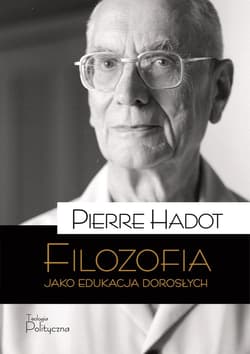 Filozofia jako edukacja dorosłych. Teksty, perspektywy, rozmowy - Pierre Hadot