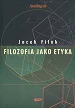 Filozofia jako etyka - Jacek Filek