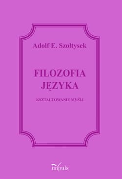 Filozofia języka Kształtowanie myśli - Szołtysek Adolf E.