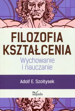 Filozofia kształcenia Wychowanie i nauczanie - Szołtysek Adolf E.