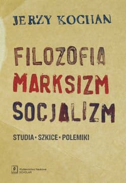 Filozofia, marksizm, socjalizm Studia, szkice, polemiki - Jerzy Kochan