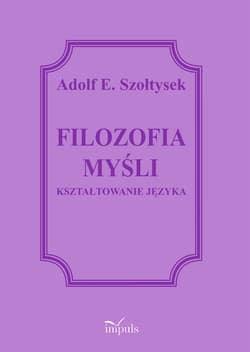 Filozofia myśli Kształtowanie języka - Szołtysek Adolf E.