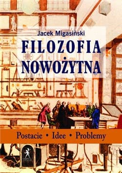 Filozofia Nowożytna Postacie Idee Problemy - Jacek Migasiński