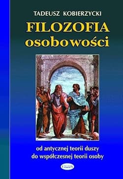 Filozofia osobowości od antycznej teorii duszy do współczesnej teorii osoby - Tadeusz Kobierzycki