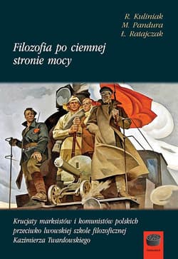Filozofia po ciemnej stronie mocy Część 1 1945-1951 Krucjaty marksistów i komunistów polskich przeciwko lwowskiej szkole filozoficznej Kazimierza Twardowskiego. - Ratajczak Łukasz