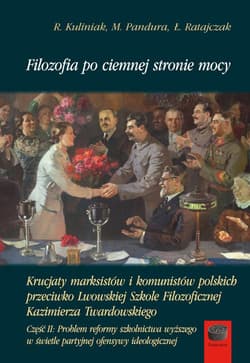 Filozofia po ciemnej stronie mocy Część 2 Krucjaty marksistów i komunistów polskich przeciwko Lwowskiej Szkole Filozoficznej Kazimierza Twardowskiego - Kuliniak Radosław, Mariusz Pandura, Ratajczak Łukasz