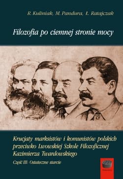 Filozofia po ciemnej stronie mocy Krucjaty marksistów i komunistów polskich przeciwko Lwowskiej Szkole Filozoficznej Kazimierza Twardowskiego. Część trzecia: Ostateczne starcie - Kuliniak Radosław, Mariusz Pandura, Ratajczak Łukasz