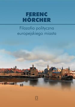 Filozofia polityczna europejskiego miasta. Od polis przez miasto-państwo do megalopolis? - Hörcher Ferenc
