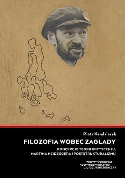 Filozofia wobec Zagłady Koncepcje teorii krytycznej, Martina Heideggera i poststrukturalizmu