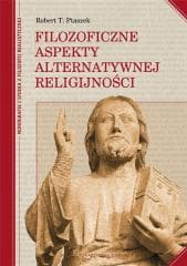 Filozoficzne aspekty alternatywnej religijności - Robert T.  Ptaszek