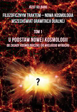 Filozoficznym traktem – Nowa Kosmologia. Wszechświat grawitacji dualnej. Tom 1 - Józef Gelbard