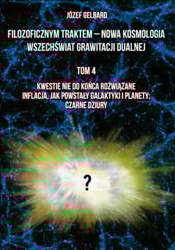 Filozoficznym traktem – Nowa Kosmologia. Wszechświat grawitacji dualnej. Tom 4 - Józef Gelbard