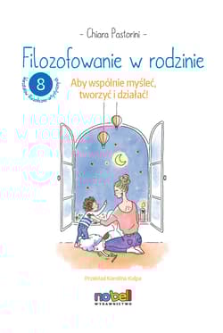 Filozofowanie w rodzinie. Aby wspólnie myśleć, tworzyć i działać! - Chiara Pastorini, Eve Grosset