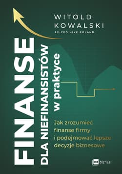 Finanse dla niefinansistów w praktyce. Jak zrozumieć finanse firmy i podejmować lepsze decyzje biznesowe - Witold Kowalski