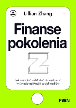 Finanse pokolenia Z. Jak zarabiać, odkładać i inwestować w świecie aplikacji i social mediów - Lillian Zhang